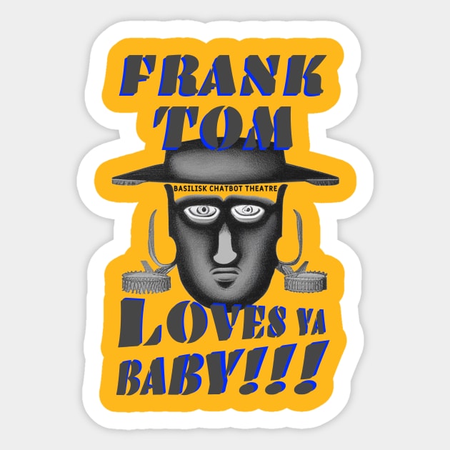 Frank Tom Loves Ya, Baby!!! Sticker by Basilisk Chatbot Theatre